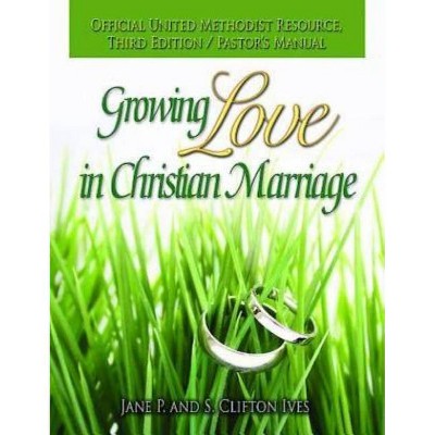 Growing Love in Christian Marriage Third Edition - Pastor's Manual - by  Jane P Ives & S Clifton Ives (Paperback)