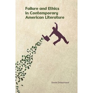 Failure and Ethics in Contemporary American Literature - by  Daniel Dufournaud (Hardcover) - 1 of 1