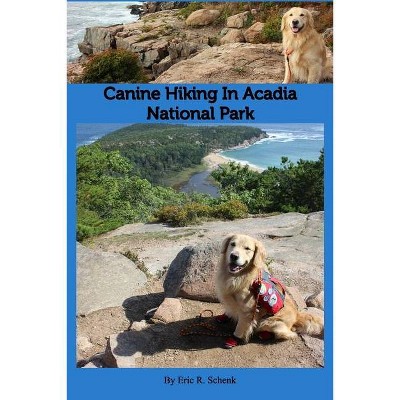 Canine Hiking in Acadia National Park - by  Eric R Schenk (Paperback)