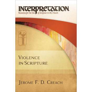 Violence in Scripture - (Interpretation: Resources for the Use of Scripture in the Ch) by  Jerome F D Creach (Hardcover)
