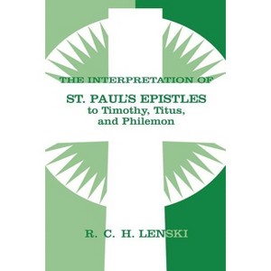 The Interpretation of St. Paul's Epistles to Timothy, Titus, and Philemon - (Lenski's Commentary on the New Testament) by  Richard C H Lenski - 1 of 1