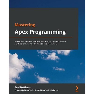 Mastering Apex Programming - by  Paul Battisson (Paperback)