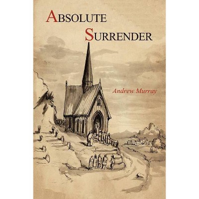 Absolute Surrender - by  Andrew Murray (Paperback)