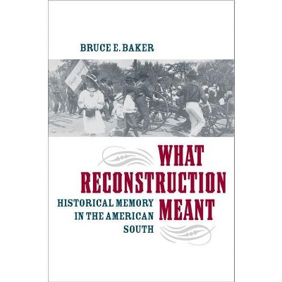 What Reconstruction Meant - (American South) by  Bruce E Baker (Paperback)