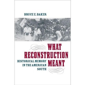 What Reconstruction Meant - (American South) by  Bruce E Baker (Paperback) - 1 of 1