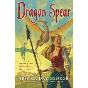 Dragon Spear - (Dragon Slippers) by  Jessica Day George (Paperback) - 1 of 1