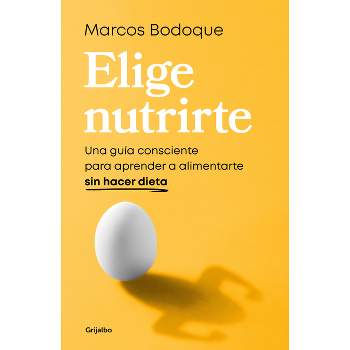 Elige Nutrirte: Una Guía Consciente Para Aprender a Alimentarte Sin Hacer Dieta / Choose Nourishment: A Guide to Conscious Eating Without Dieting