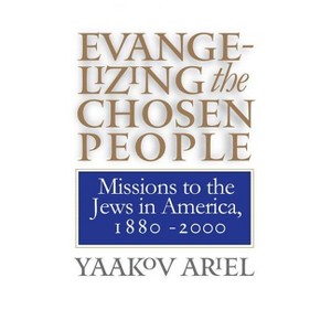 Evangelizing the Chosen People - (H. Eugene and Lillian Youngs Lehman) by  Yaakov Ariel (Paperback) - 1 of 1