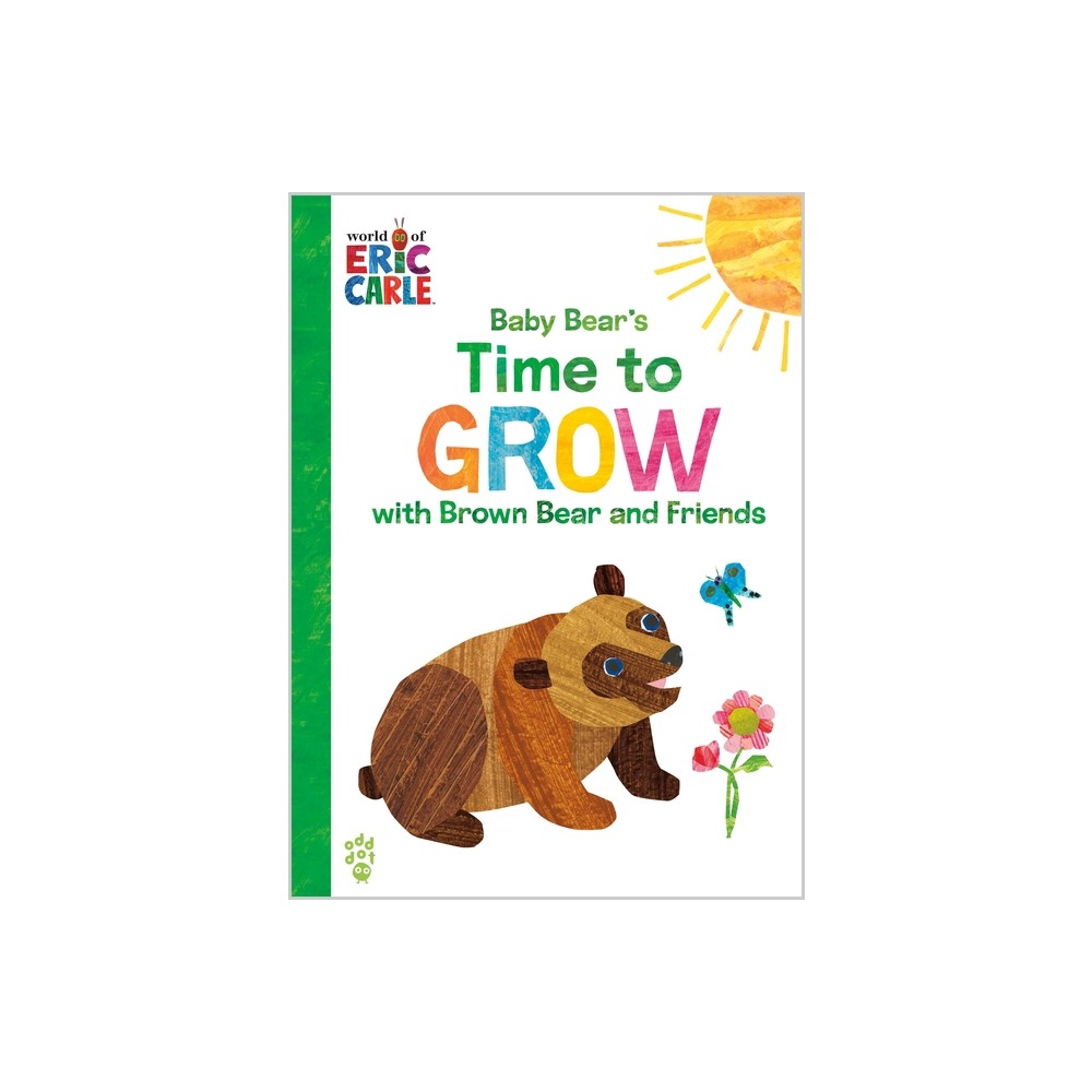 Baby Bear's Time to Grow with Brown Bear and Friends (World of Eric Carle) - by Eric Carle & Odd Dot (Hardcover)