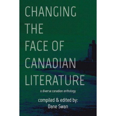 Changing the Face of Canadian Literature, Volume 12 - (Essential Anthologies) by  Dane Swan (Paperback)