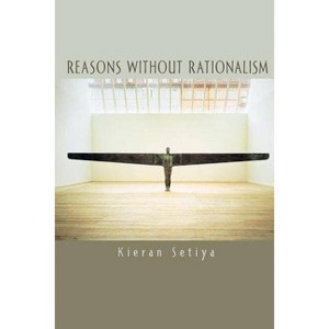 Reasons Without Rationalism - by  Kieran Setiya (Paperback) - 1 of 1
