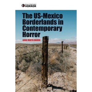 The Us-Mexico Borderlands in Contemporary Horror - (21st Century Horror) by  Anna Marta Marini (Hardcover) - 1 of 1