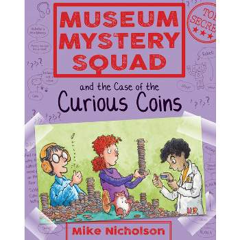 Museum Mystery Squad and the Case of the Curious Coins - by  Mike Nicholson (Paperback)
