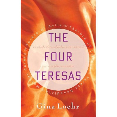 The Four Teresas - by  Gina Loehr (Paperback)