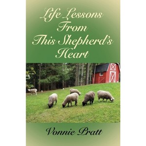 Life Lessons From This Shepherd's Heart - by  Vonnie Pratt (Paperback) - 1 of 1