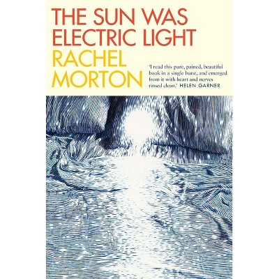 The Sun Was Electric Light - by  Rachel Morton (Paperback)