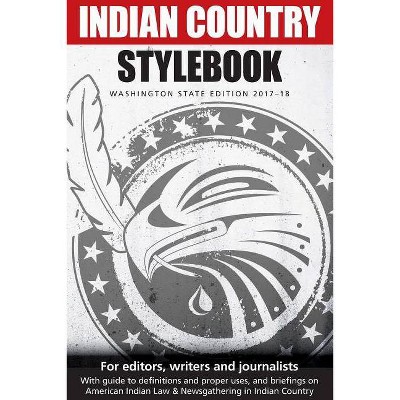 Indian Country Stylebook - (2017-18 Edition) by  Richard Walker & Jackie Jacobs & Gabriel Galanda (Paperback)