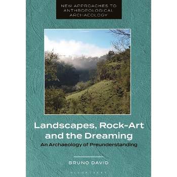 Landscapes, Rock-Art and the Dreaming - (New Approaches to Anthropological Archaeology) by  Bruno David (Paperback)