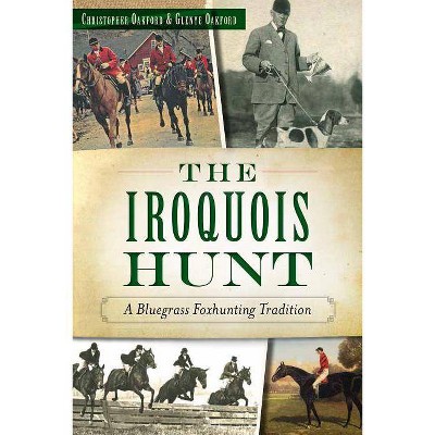 The Iroquois Hunt - (Sports) by  Christopher Oakford & Glenye Cain Oakford (Paperback)