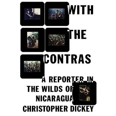 With the Contras - by  Christopher Dickey (Paperback)