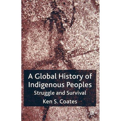 A Global History of Indigenous Peoples - by  K Coates (Paperback)