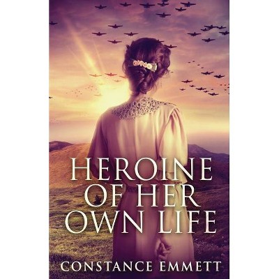 Heroine Of Her Own Life - by  Constance Emmett (Paperback)