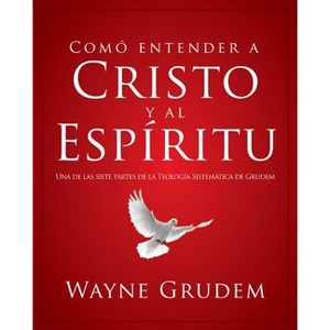 Cómo Entender a Cristo Y El Espíritu - by  Wayne A Grudem (Paperback) - 1 of 1