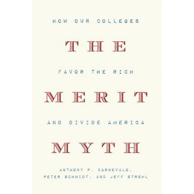 The Merit Myth - by  Anthony P Carnevale & Peter Schmidt & Jeff Strohl (Hardcover)