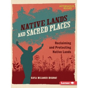 Native Lands and Sacred Places - (Native Rights (Alternator Books (R))) by  Cayla Bellanger Degroat (Paperback) - 1 of 1