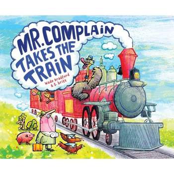Mr. Complain Takes the Train - by  Wade Bradford (Hardcover)