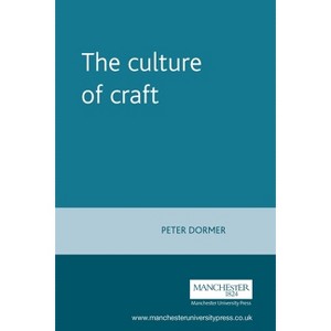 The Culture of Craft - (Studies in Design and Material Culture) by  Peter Dormer (Paperback) - 1 of 1