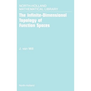 The Infinite-Dimensional Topology of Function Spaces - (North-Holland Mathematical Library) by  J Van Mill (Hardcover) - 1 of 1