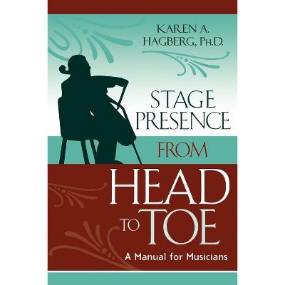 Stage Presence from Head to Toe - by  Karen Hagberg (Paperback)