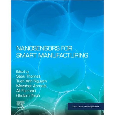 Nanosensors for Smart Manufacturing - (Micro and Nano Technologies) by  Sabu Thomas & Tuan Anh Nguyen & Mazaher Ahmadi & Ali Farmani & Ghulam Yasin