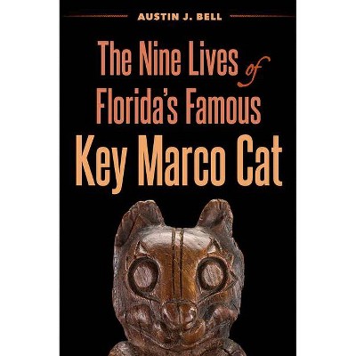 The Nine Lives of Florida's Famous Key Marco Cat - by  Austin J Bell (Hardcover)