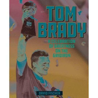 Tom Brady - by  David Fischer (Hardcover)