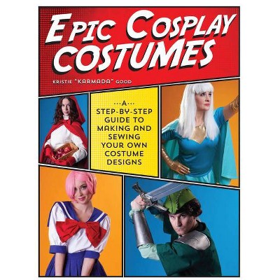 Epic Cosplay Costumes - by  Kristie Good (Paperback)