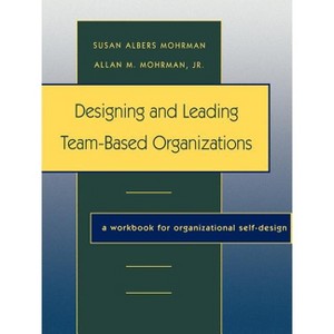 Designing Leading Team Based Organ - (Jossey-Bass Business & Management) by  Susan Albers Mohrman (Paperback) - 1 of 1