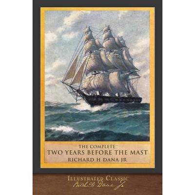 The Complete Two Years Before the Mast - by  Richard Henry Dana (Paperback)