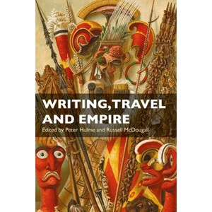 Writing, Travel and Empire - by  Peter Hulme & Russell McDougall (Paperback) - 1 of 1