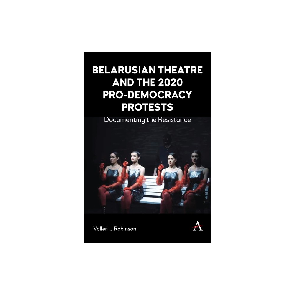 Belarusian Theatre and the 2020 Pro-Democracy Protests - by Valleri J Robinson (Paperback)