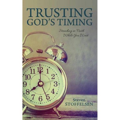 Trusting God's Timing - by  Steven Stoffelsen (Paperback)