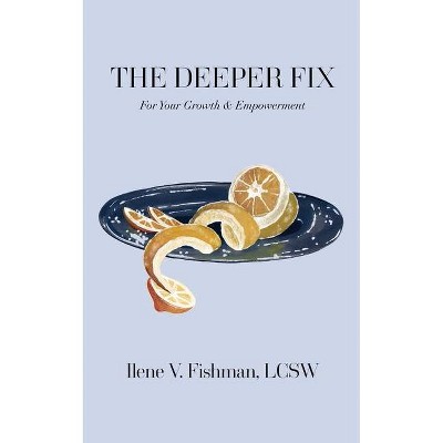 The Deeper Fix - by  Ilene V Fishman (Paperback)