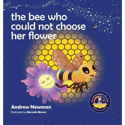 The Bee Who Could Not Choose Her Flower - (Conscious Stories) by  Andrew Sam Newman (Hardcover)