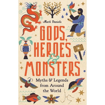 Gods, Heroes and Monsters - by  Mark Daniels (Hardcover)