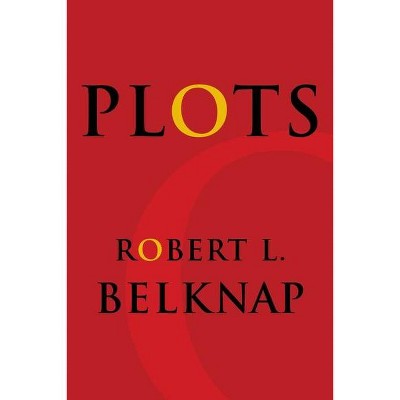 Plots - (Leonard Hastings Schoff Lectures) by  Robert L Belknap (Paperback)