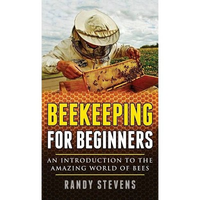 Beekeeping for beginners - by  Randy Stevens (Hardcover)