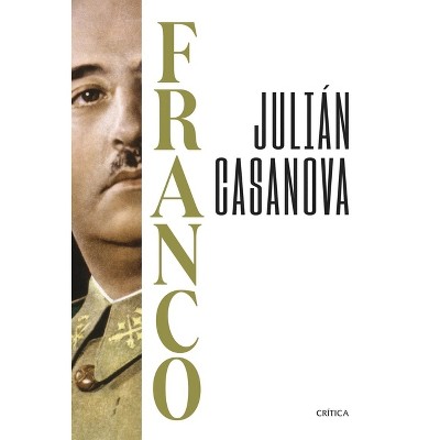 Franco (Biografía / A Biography) - by  Julián Casanova (Paperback)