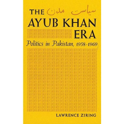 The Ayub Khan Era - by  Lawrence Ziring (Hardcover)