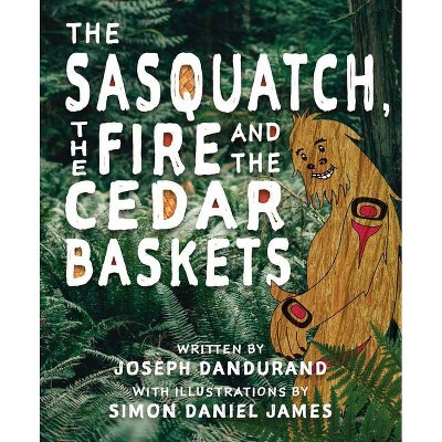 The Sasquatch, the Fire and the Cedar Baskets - by  Joseph Dandurand (Paperback)